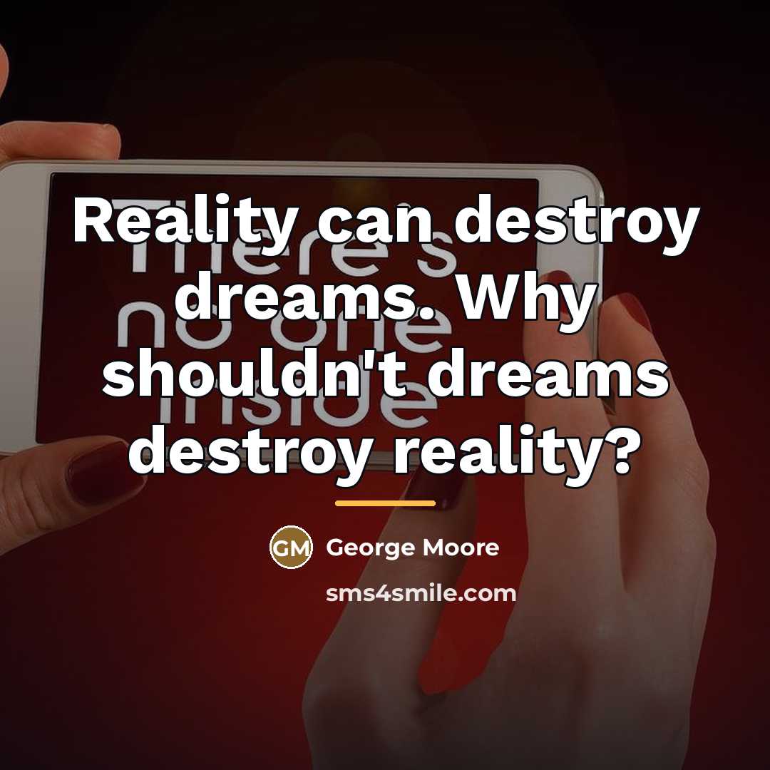 “Reality can destroy dreams. Why shouldn't dreams destroy reality?…” quote by George Moore