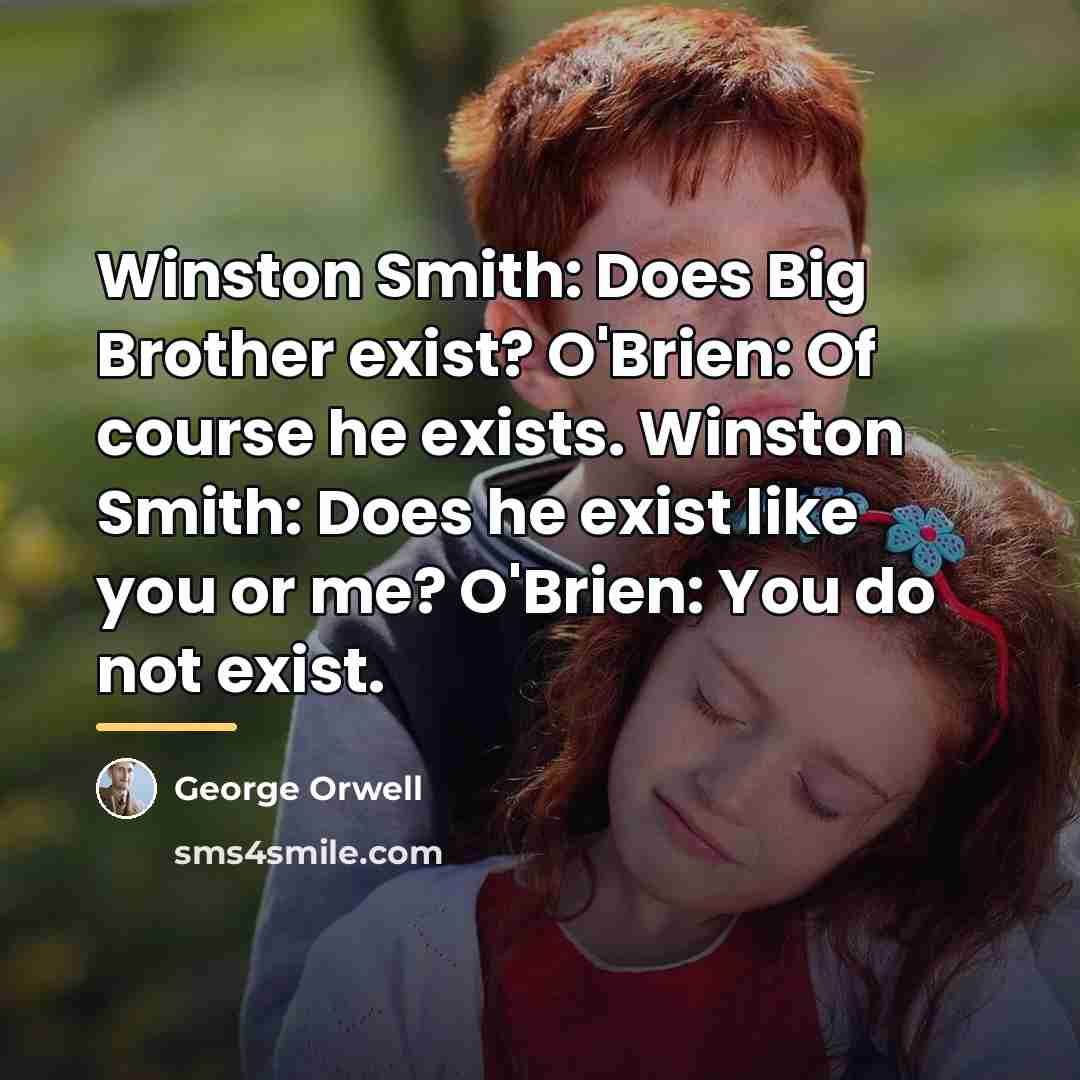 “Winston Smith: Does Big Brother exist? O'Brien: Of course he…” quote by George Orwell