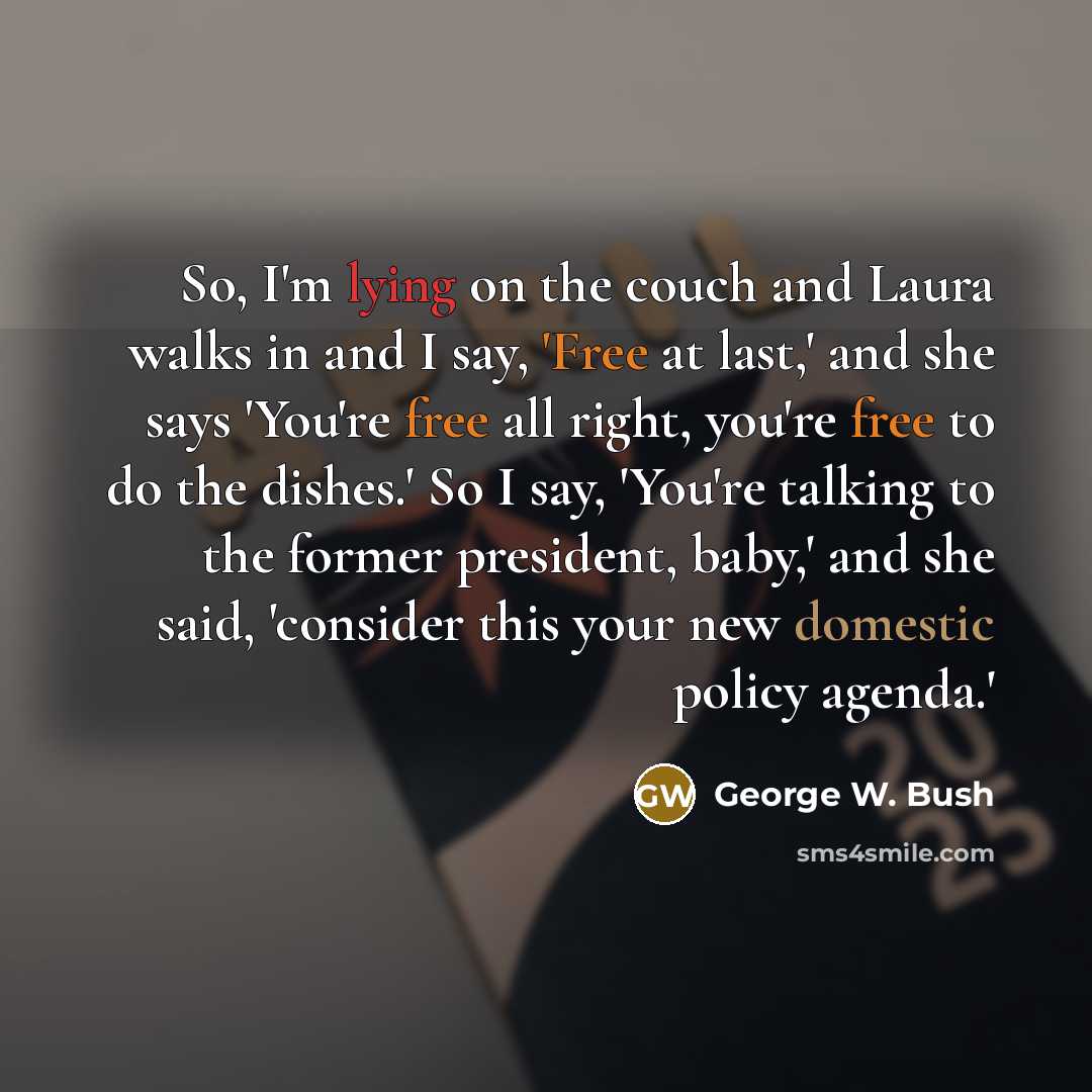 “So, I'm lying on the couch and Laura walks in…” quote by George W. Bush