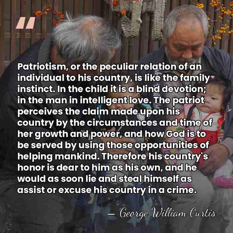 Patriotism, or the peculiar relation of an individual to his country, is&hellip; - George William Curtis
