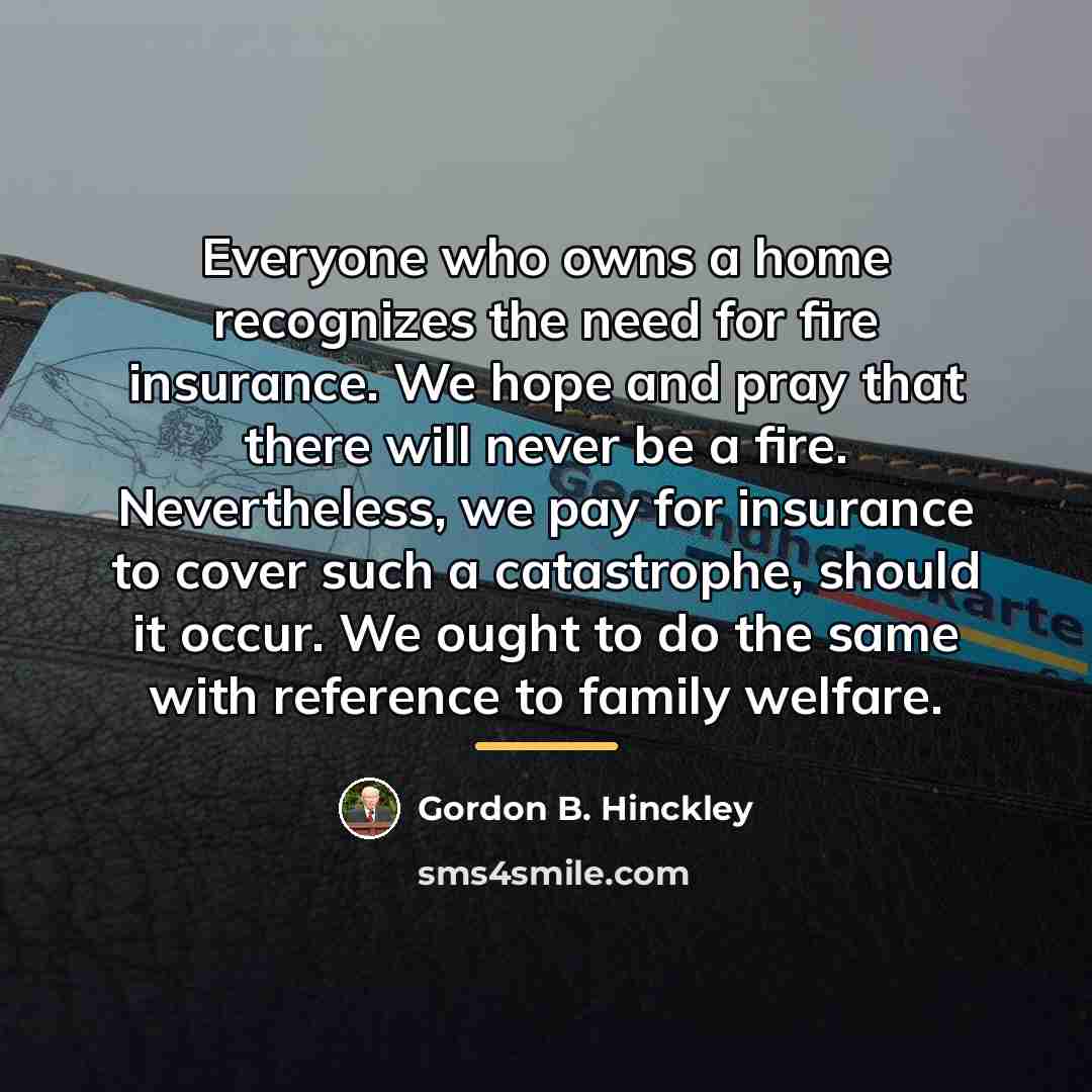 “Everyone who owns a home recognizes the need for fire…” quote by Gordon B. Hinckley