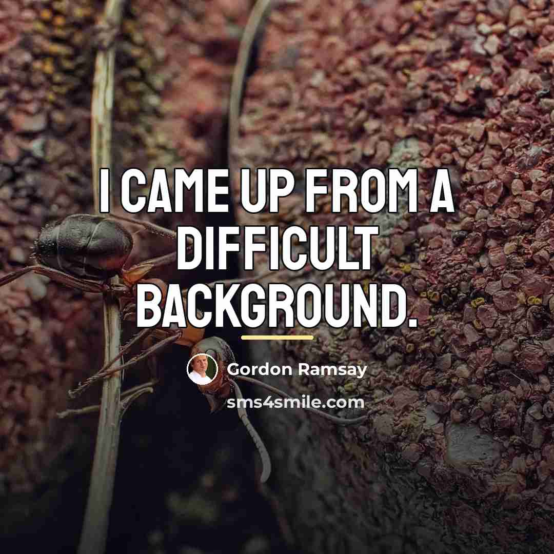 “I came up from a difficult background.…” quote by Gordon Ramsay
