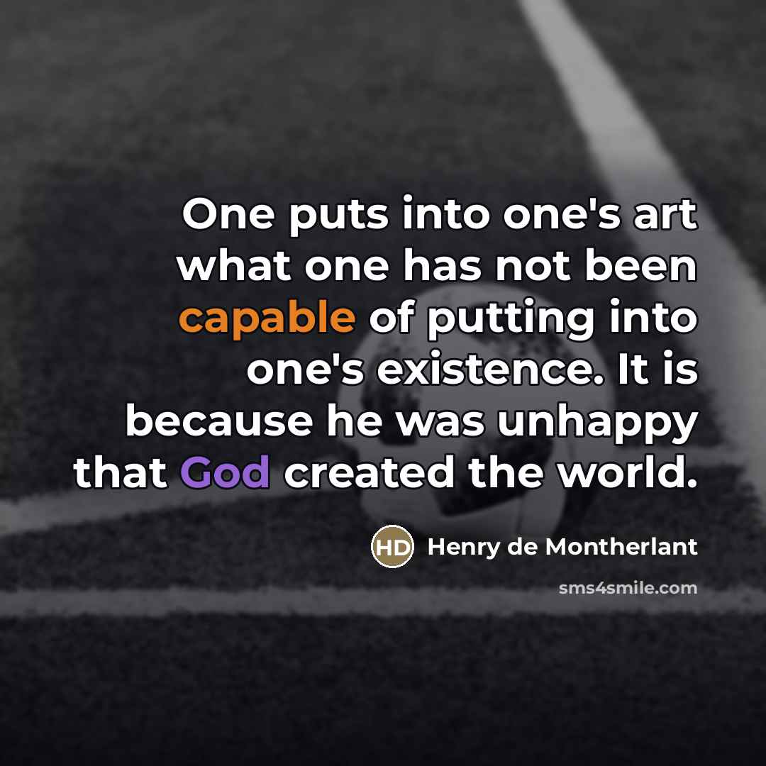 “One puts into one's art what one has not been…” quote by Henry de Montherlant