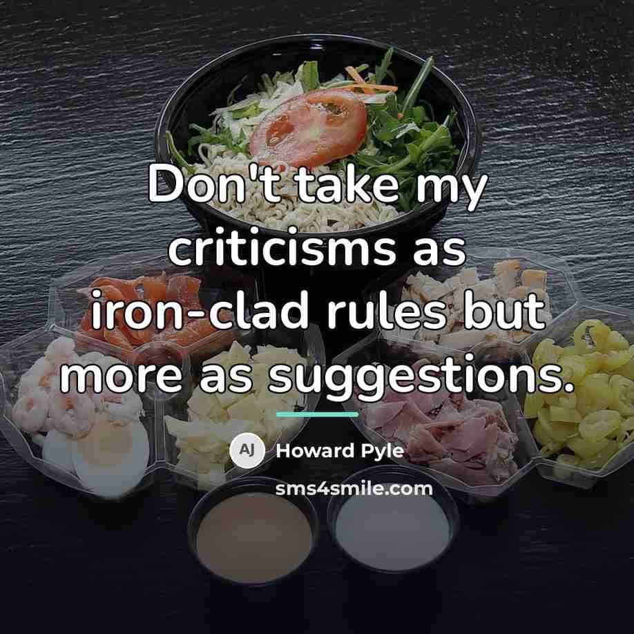 “Don't take my criticisms as iron-clad rules but more as…” quote by Howard Pyle