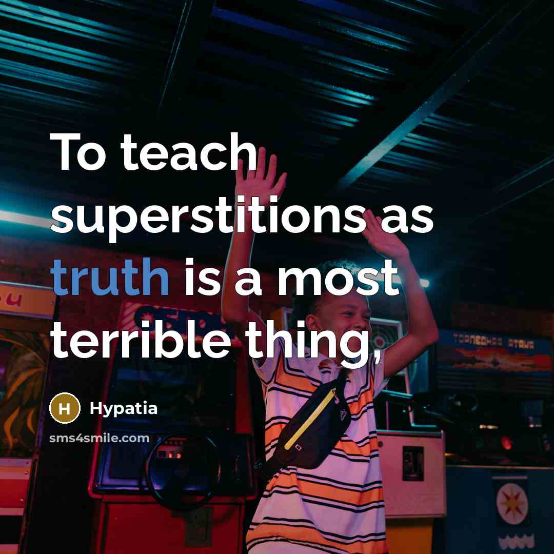“To teach superstitions as truth is a most terrible thing,…” quote by Hypatia
