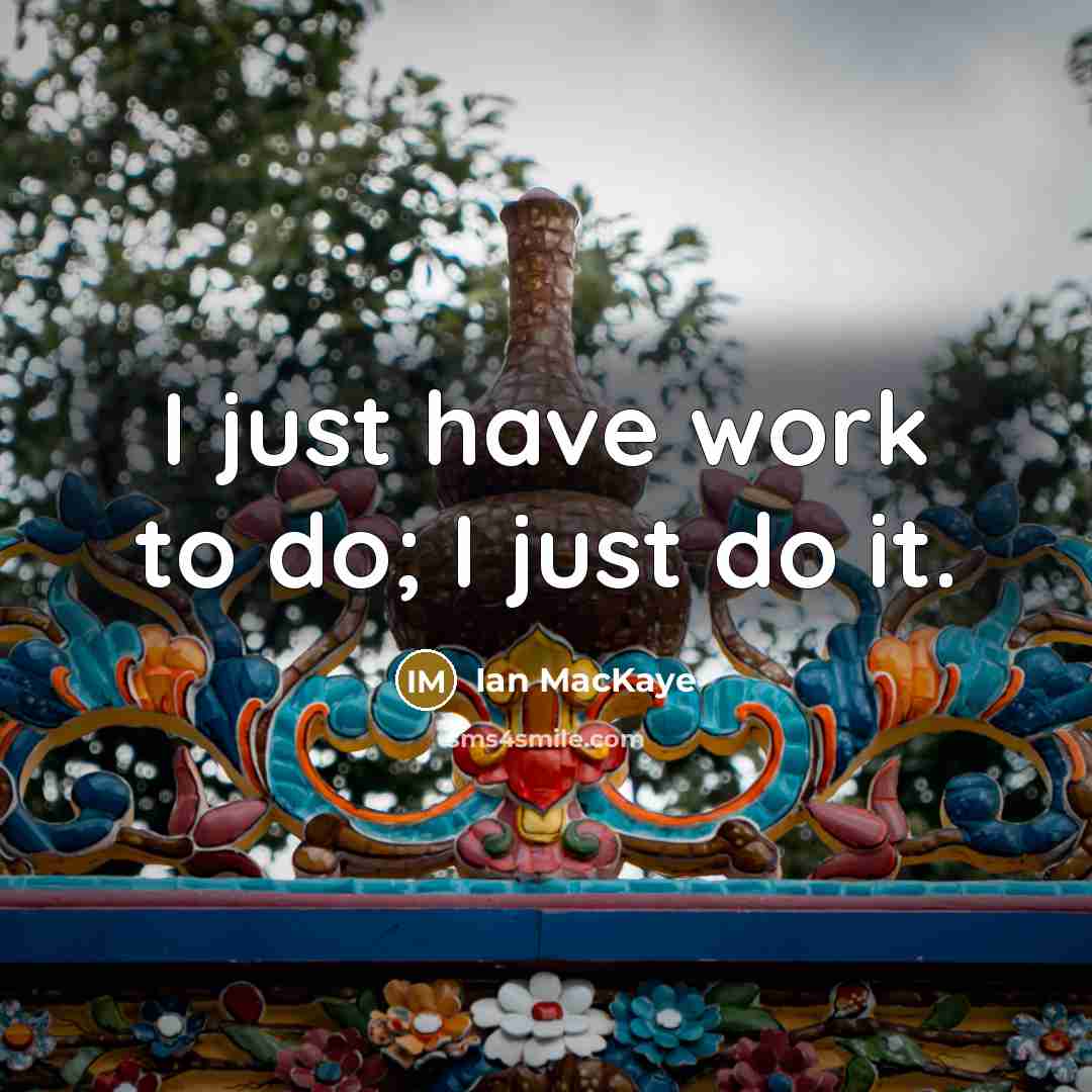 “I just have work to do; I just do it.…” quote by Ian MacKaye