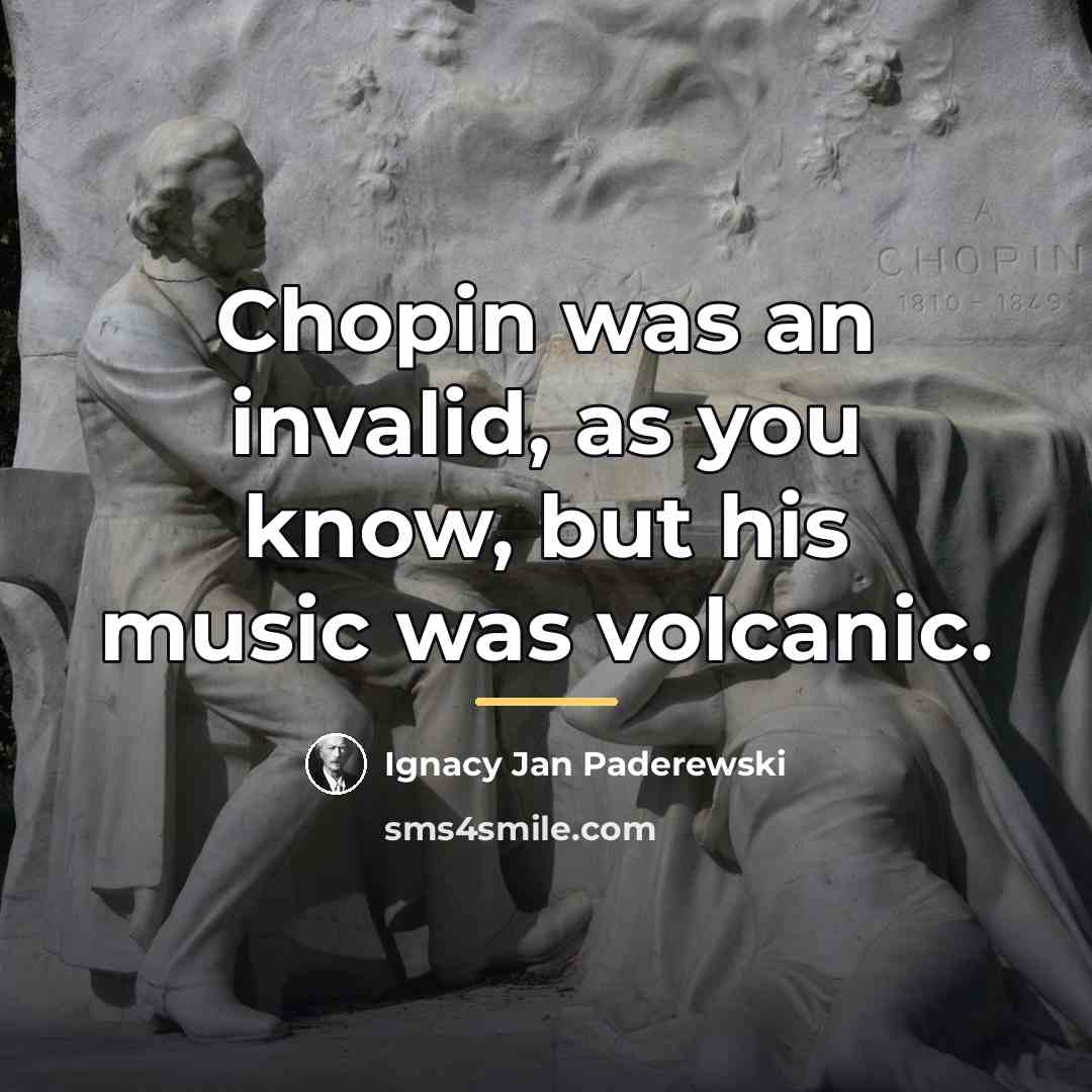 “Chopin was an invalid, as you know, but his music…” quote by Ignacy Jan Paderewski