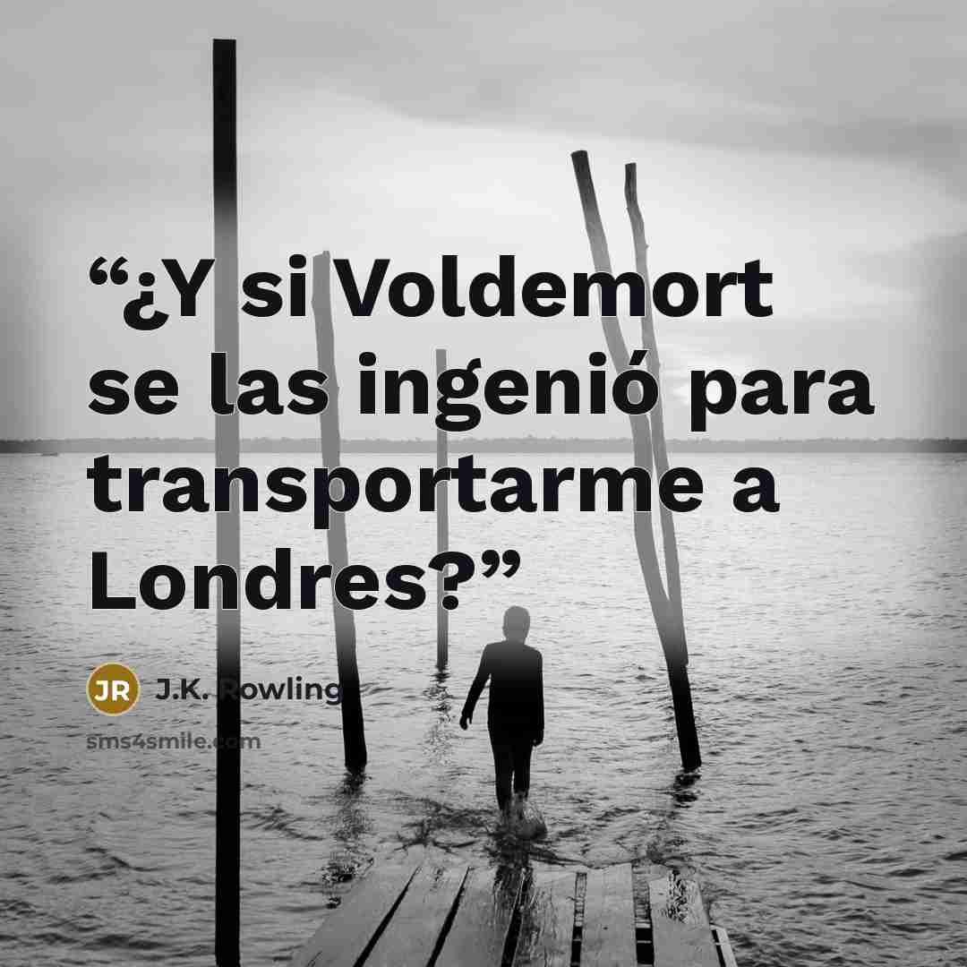 “¿Y si Voldemort se las ingenió para transportarme a Londres?” quote by J.K. Rowling