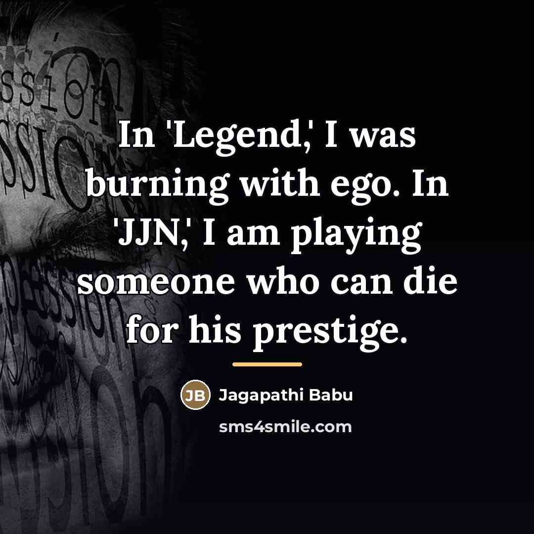 “In 'Legend,' I was burning with ego. In 'JJN,' I…” quote by Jagapathi Babu