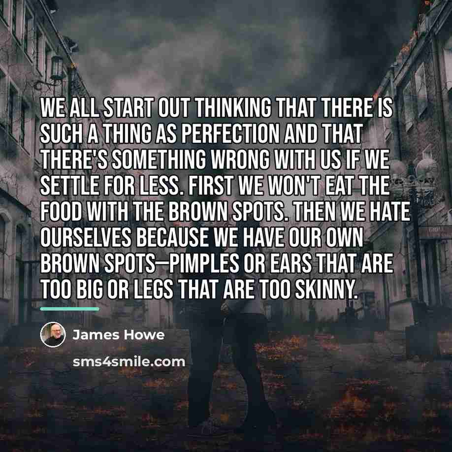 “We all start out thinking that there is such a…” quote by James Howe