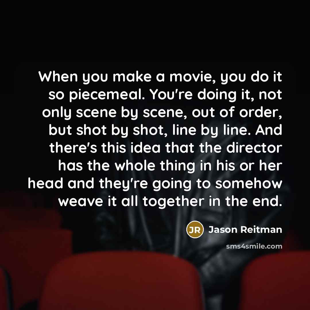 “When you make a movie, you do it so piecemeal.…” quote by Jason Reitman