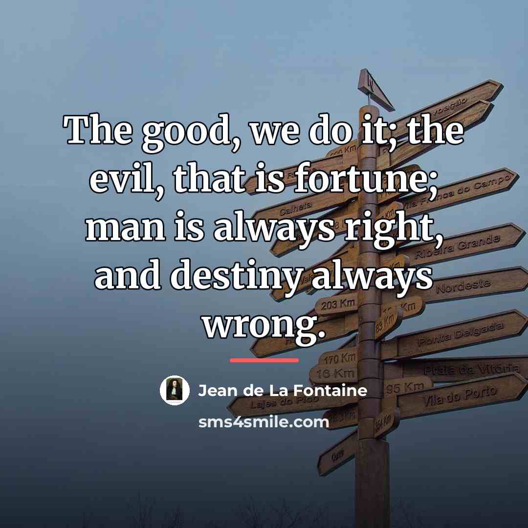 “The good, we do it; the evil, that is fortune;…” quote by Jean de La Fontaine