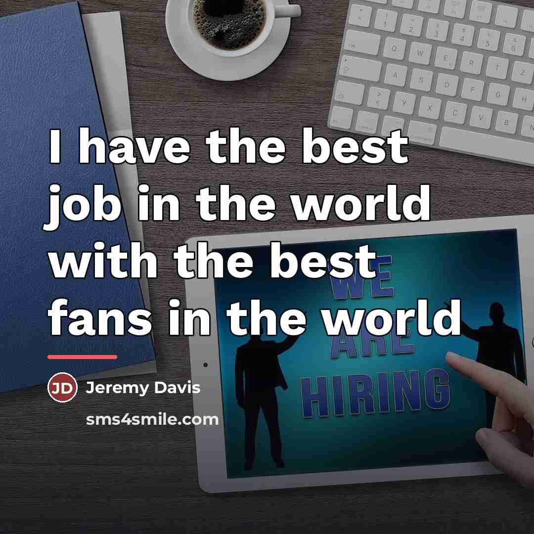 “I have the best job in the world with the…” quote by Jeremy Davis