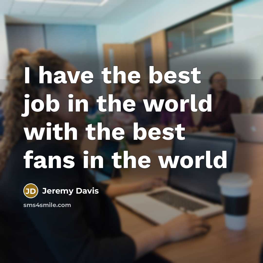 “I have the best job in the world with the best fans in the world” quote by Jeremy Davis