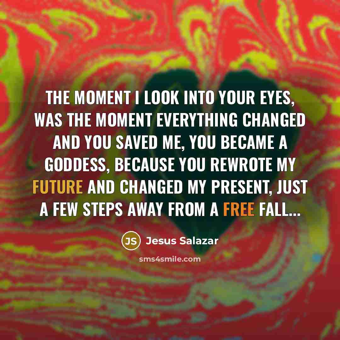 “The moment I look into your eyes, was the moment…” quote by Jesus Salazar