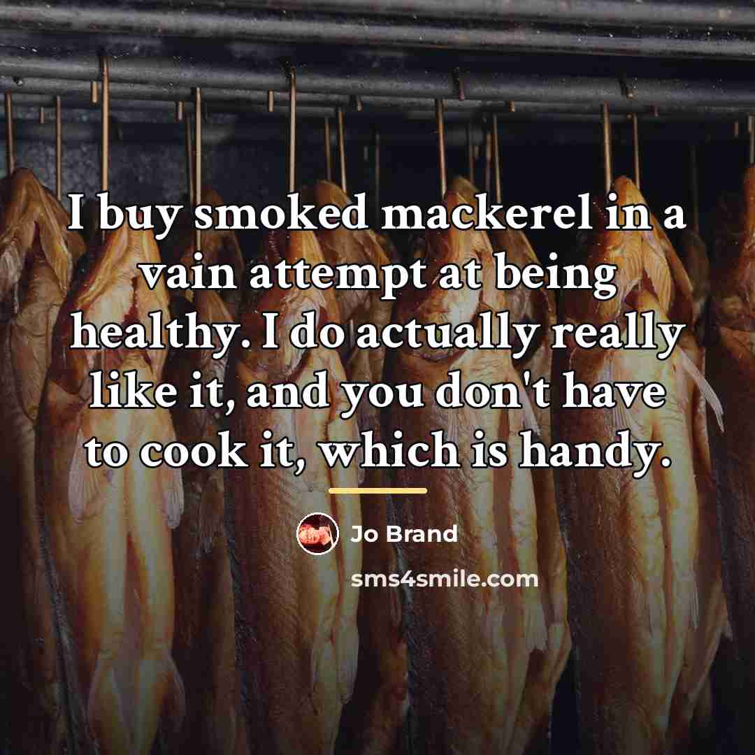 “I buy smoked mackerel in a vain attempt at being…” quote by Jo Brand