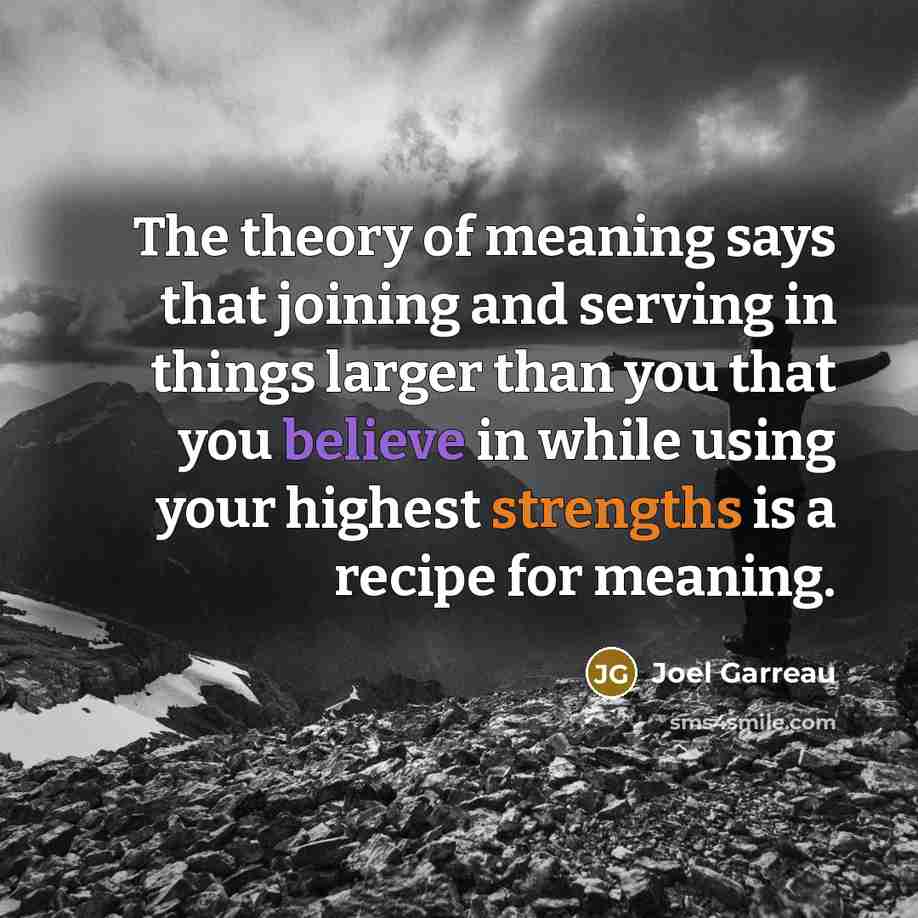 “The theory of meaning says that joining and serving in…” quote by Joel Garreau