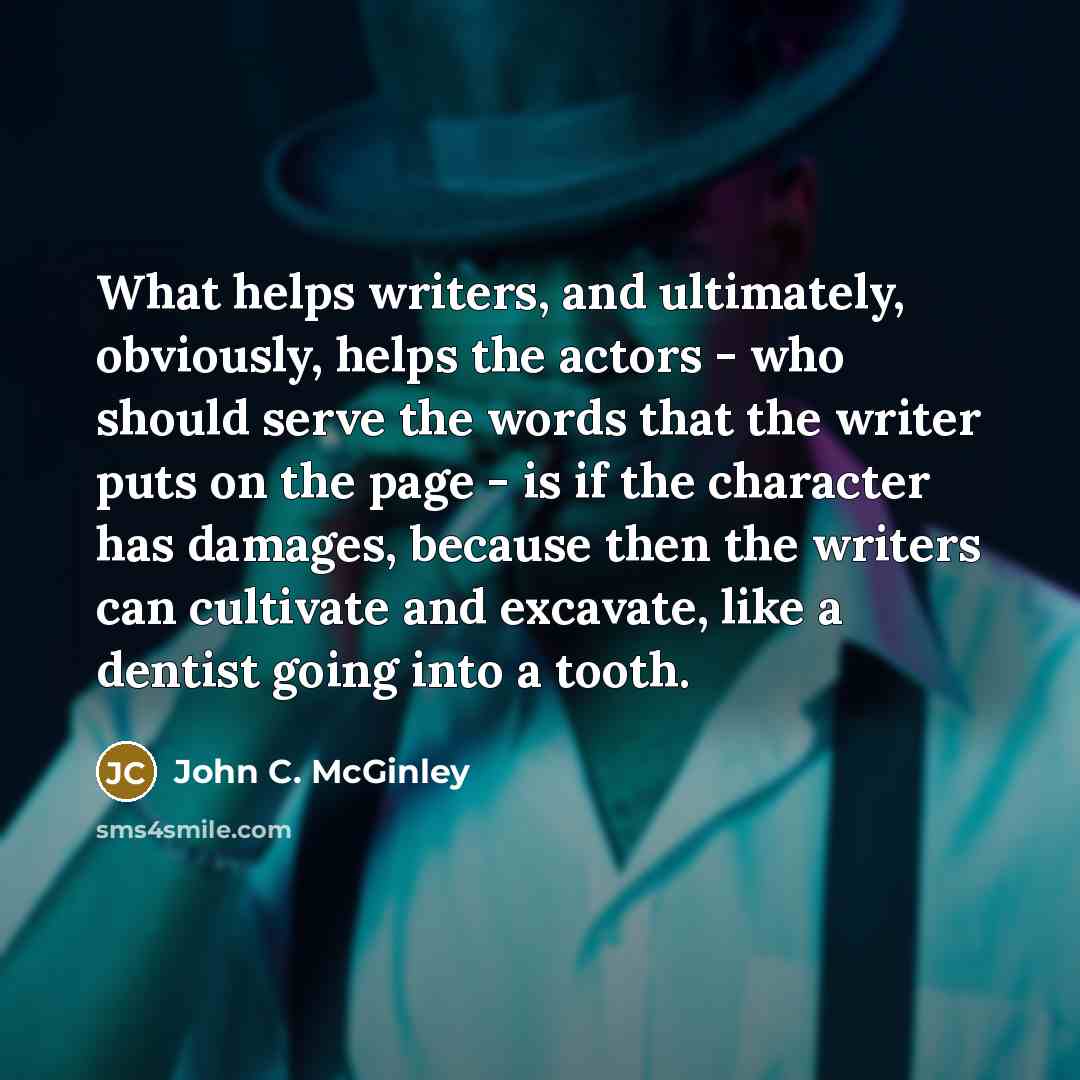 “What helps writers, and ultimately, obviously, helps the actors -…” quote by John C. McGinley