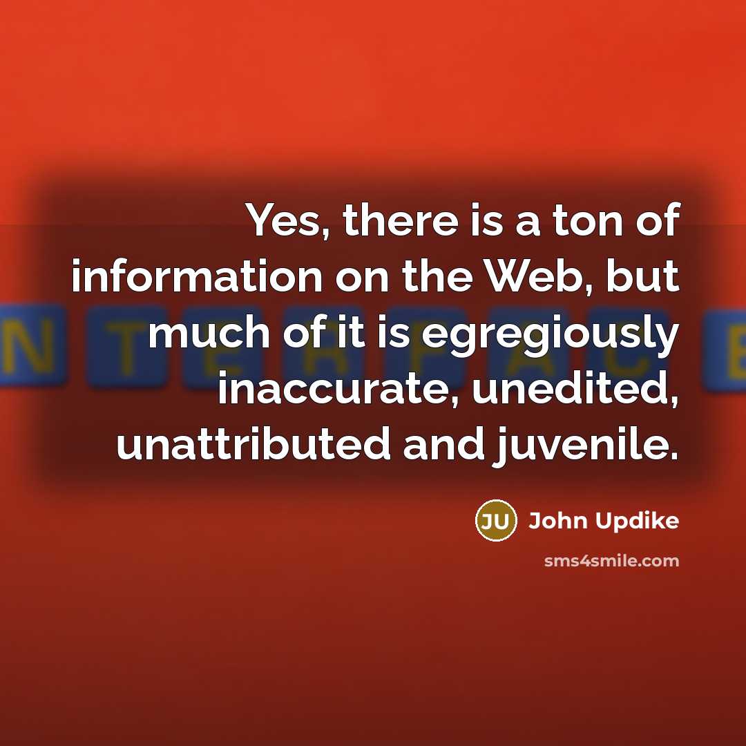 “Yes, there is a ton of information on the Web,…” quote by John Updike