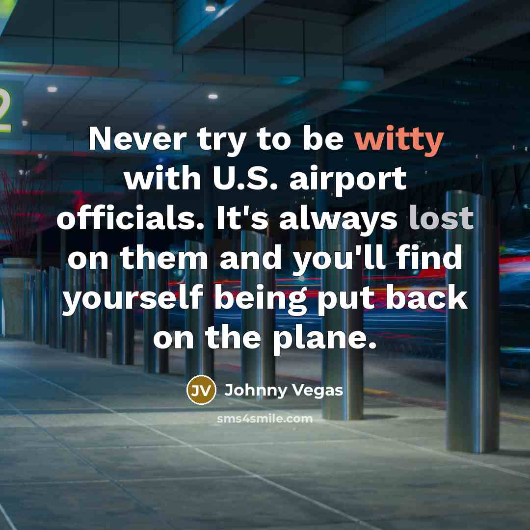 “Never try to be witty with U.S. airport officials. It's…” quote by Johnny Vegas