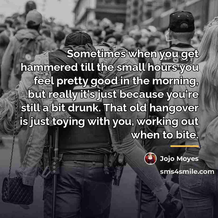 “Sometimes when you get hammered till the small hours you…” quote by Jojo Moyes
