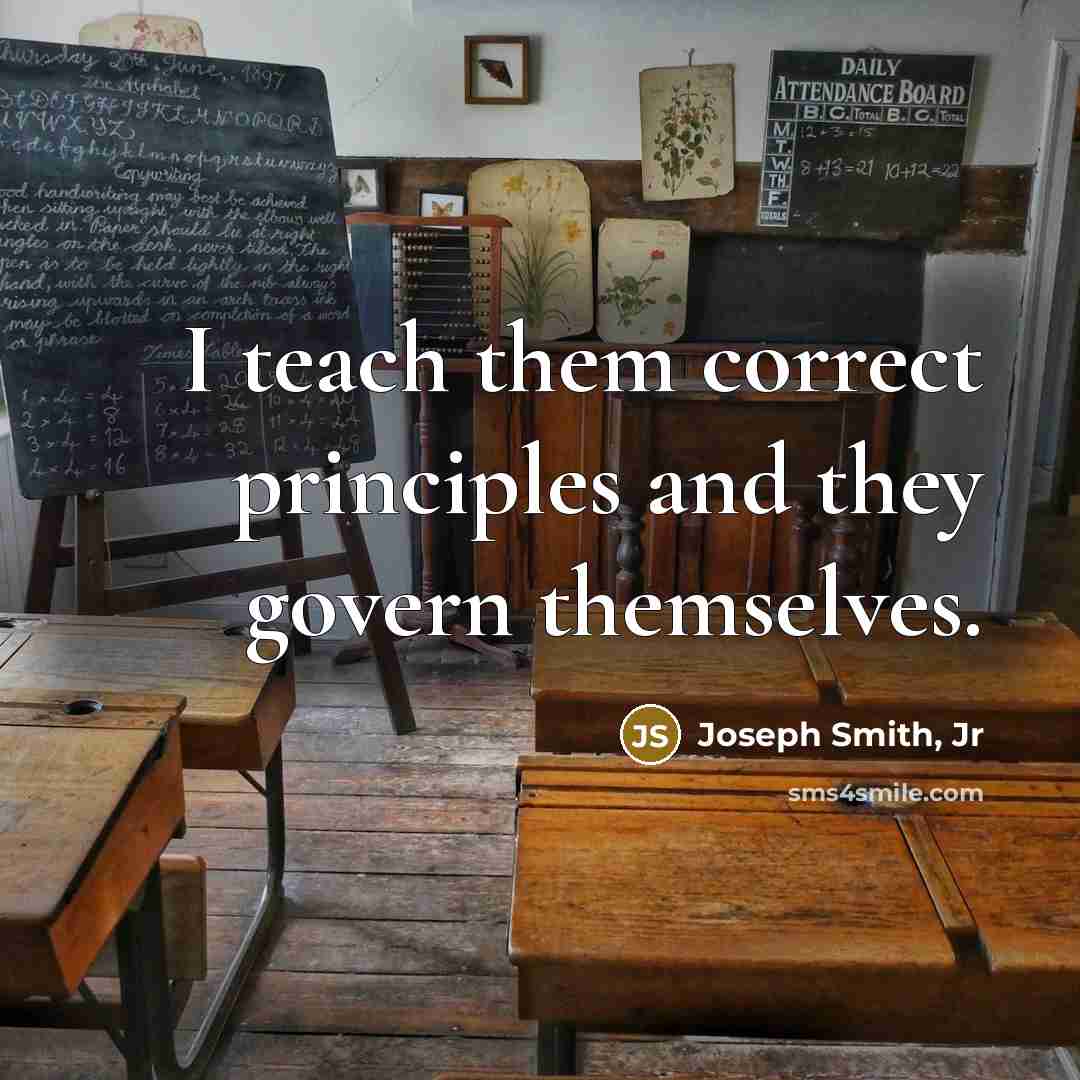 “I teach them correct principles and they govern themselves.…” quote by Joseph Smith, Jr