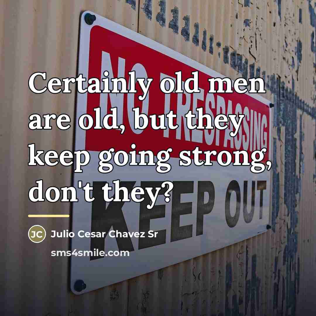 “Certainly old men are old, but they keep going strong,…” quote by Julio Cesar Chavez Sr