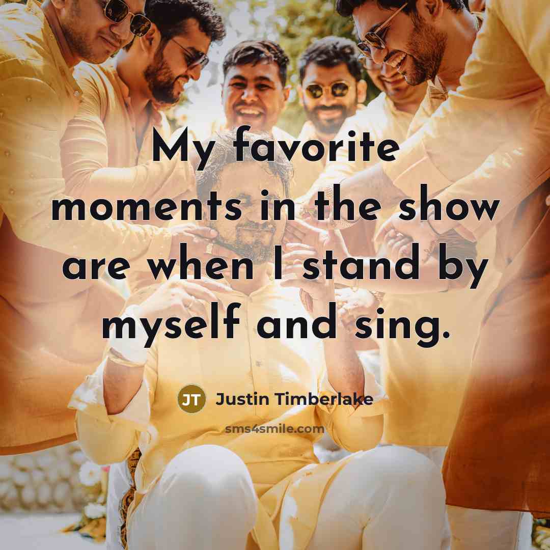 “My favorite moments in the show are when I stand…” quote by Justin Timberlake