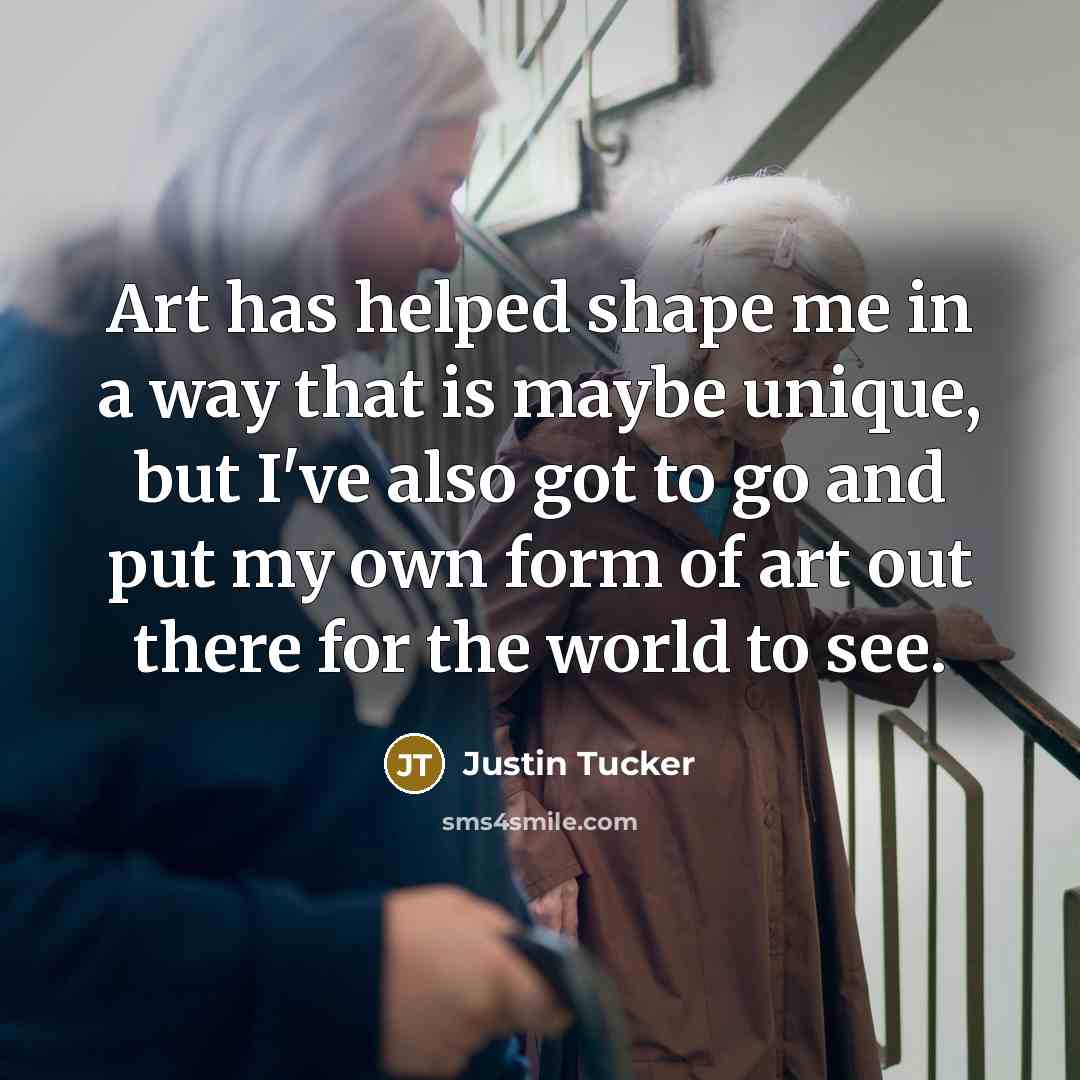 “Art has helped shape me in a way that is…” quote by Justin Tucker