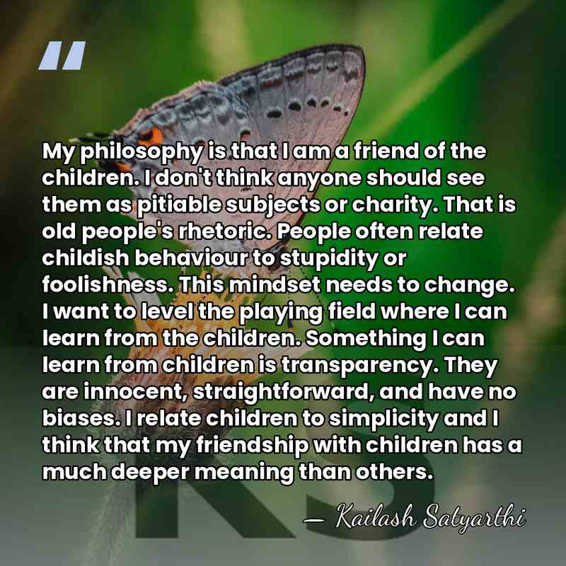My philosophy is that I am a friend of the children. I&hellip; - Kailash Satyarthi