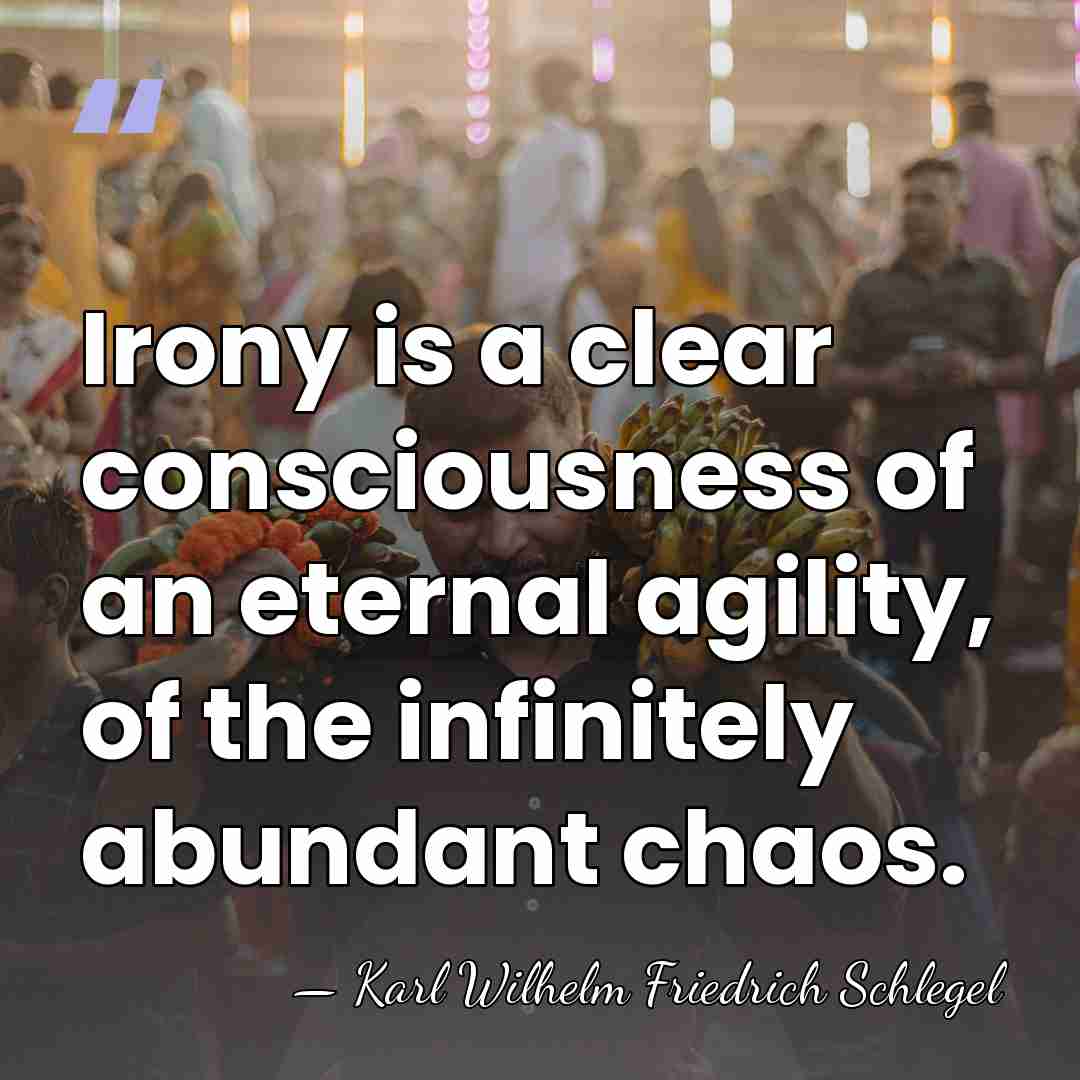 Irony is a clear consciousness of an eternal agility, of the infinitely&hellip; - Karl Wilhelm Friedrich Schlegel