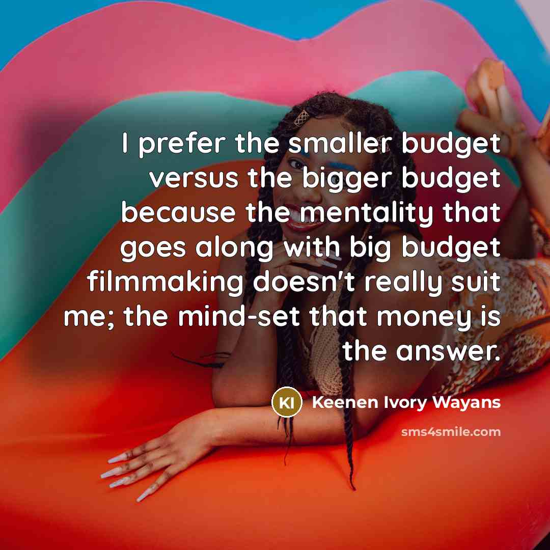 “I prefer the smaller budget versus the bigger budget because…” quote by Keenen Ivory Wayans
