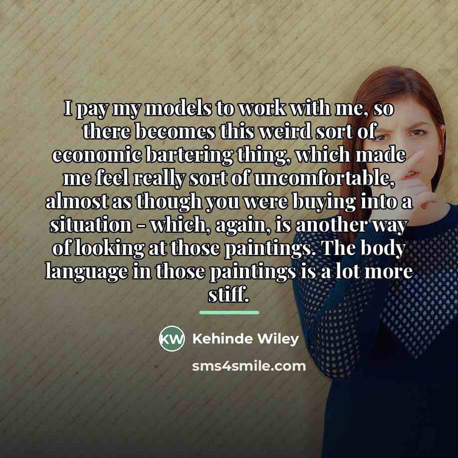 “I pay my models to work with me, so there…” quote by Kehinde Wiley