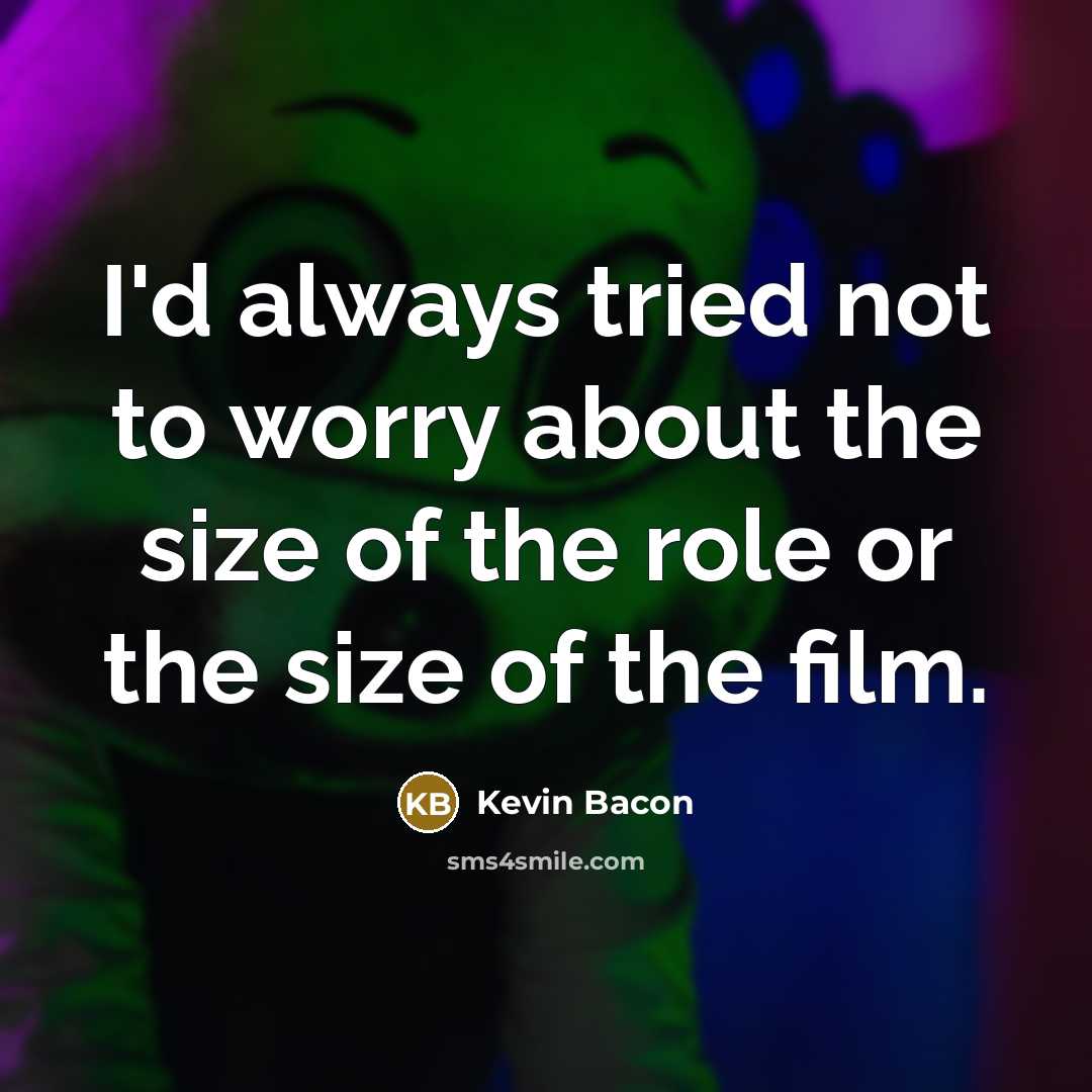 “I'd always tried not to worry about the size of…” quote by Kevin Bacon