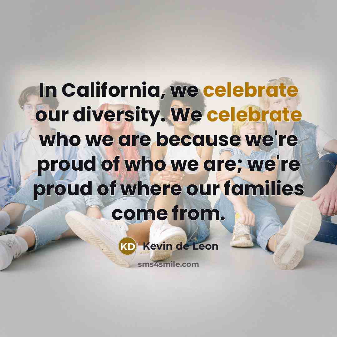 “In California, we celebrate our diversity. We celebrate who we…” quote by Kevin de Leon