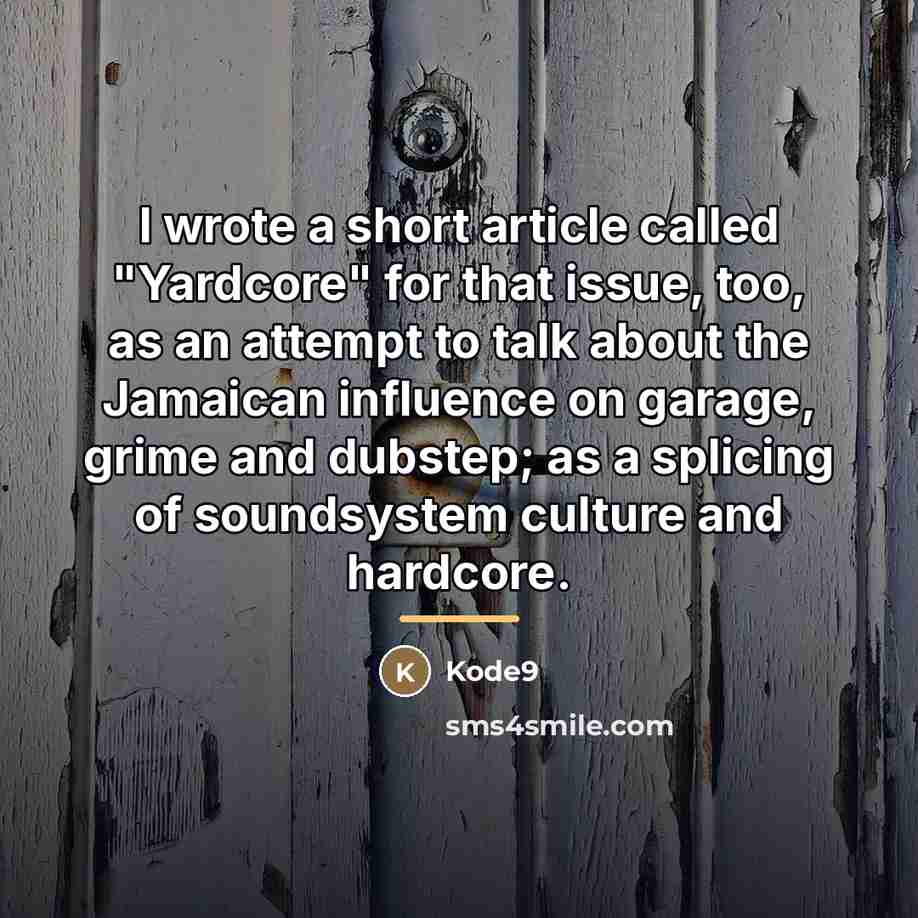 “I wrote a short article called "Yardcore" for that issue,…” quote by Kode9
