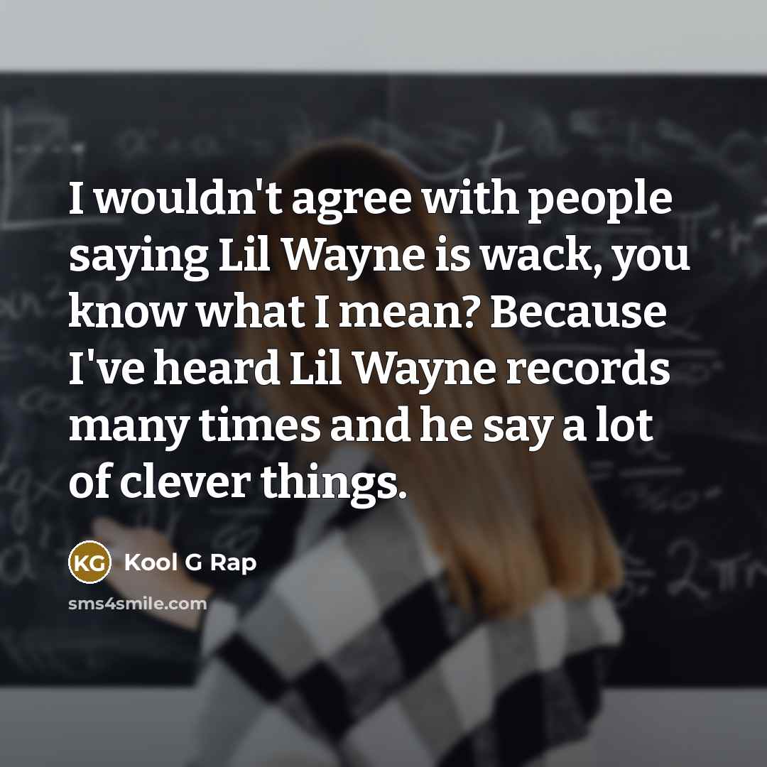 “I wouldn't agree with people saying Lil Wayne is wack,…” quote by Kool G Rap