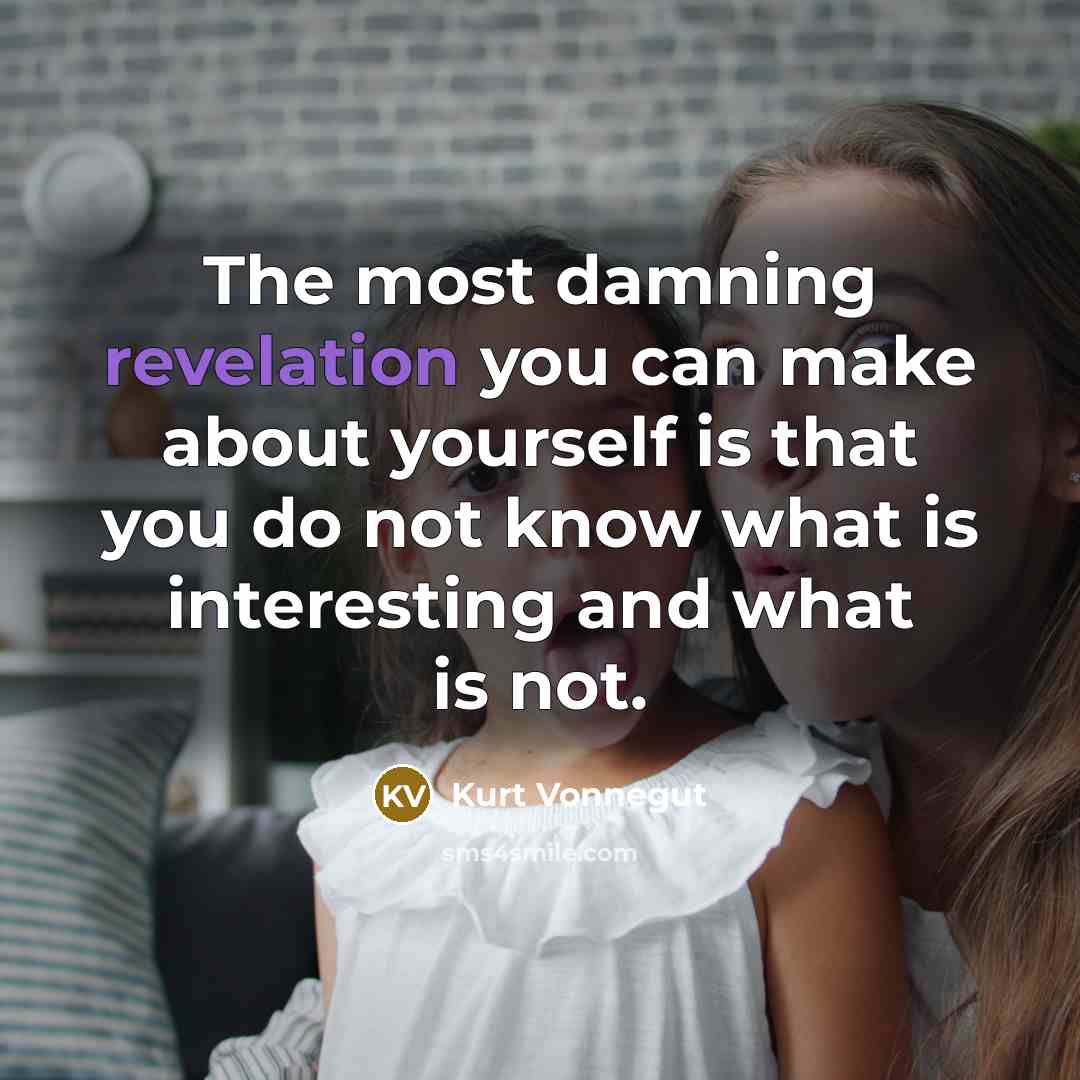 “The most damning revelation you can make about yourself is…” quote by Kurt Vonnegut