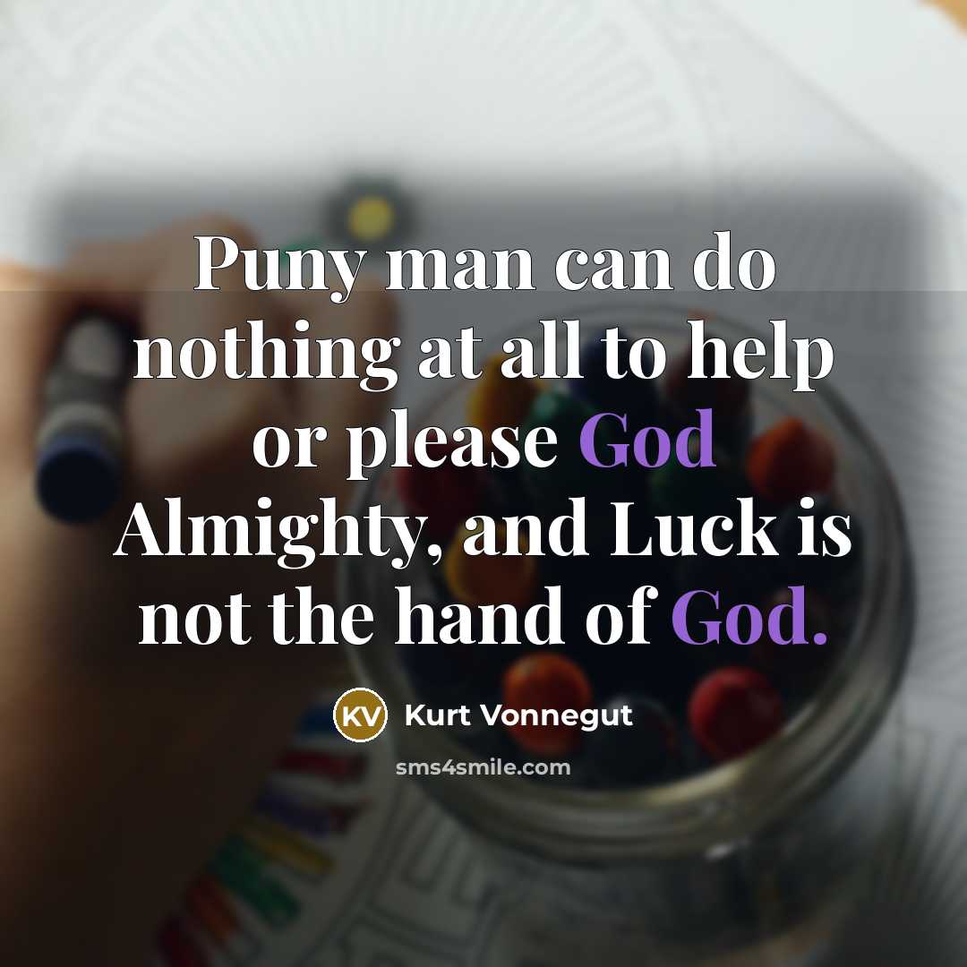 “Puny man can do nothing at all to help or…” quote by Kurt Vonnegut