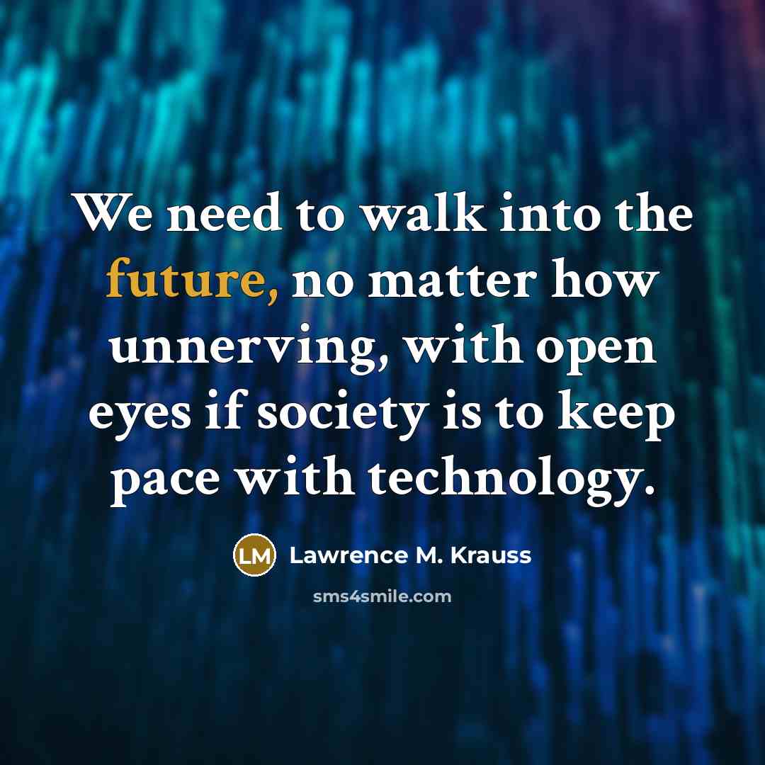 “We need to walk into the future, no matter how…” quote by Lawrence M. Krauss