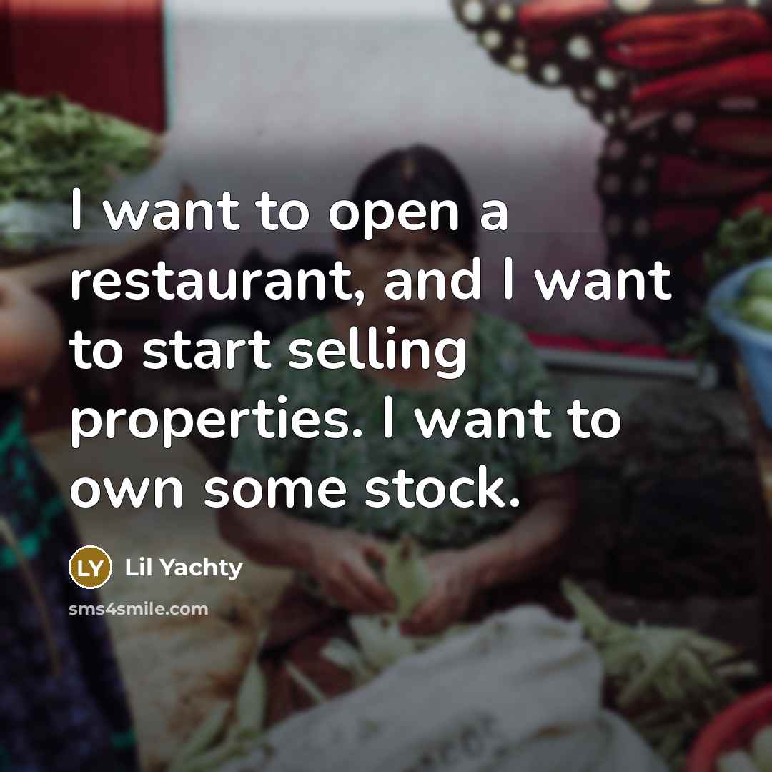 “I want to open a restaurant, and I want to…” quote by Lil Yachty
