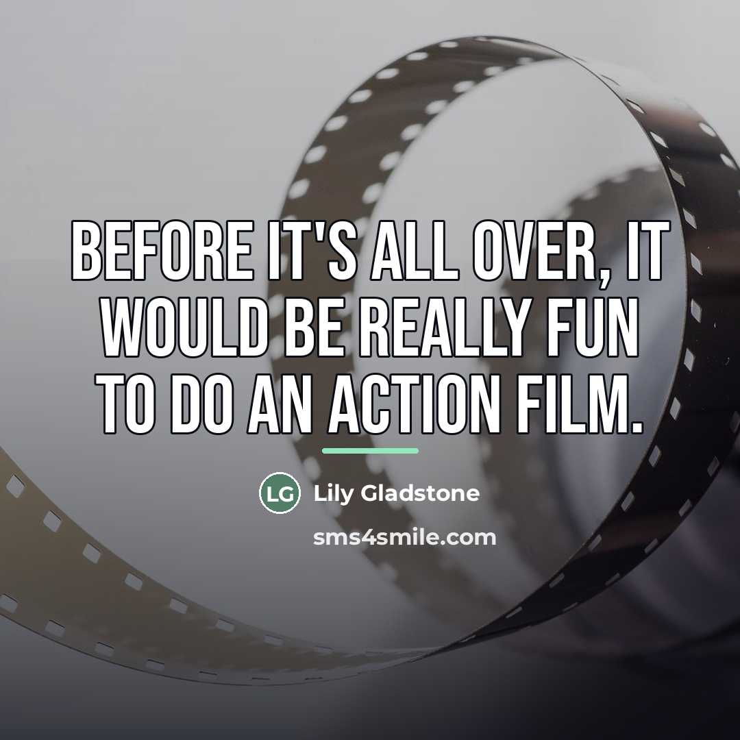 “Before it's all over, it would be really fun to…” quote by Lily Gladstone