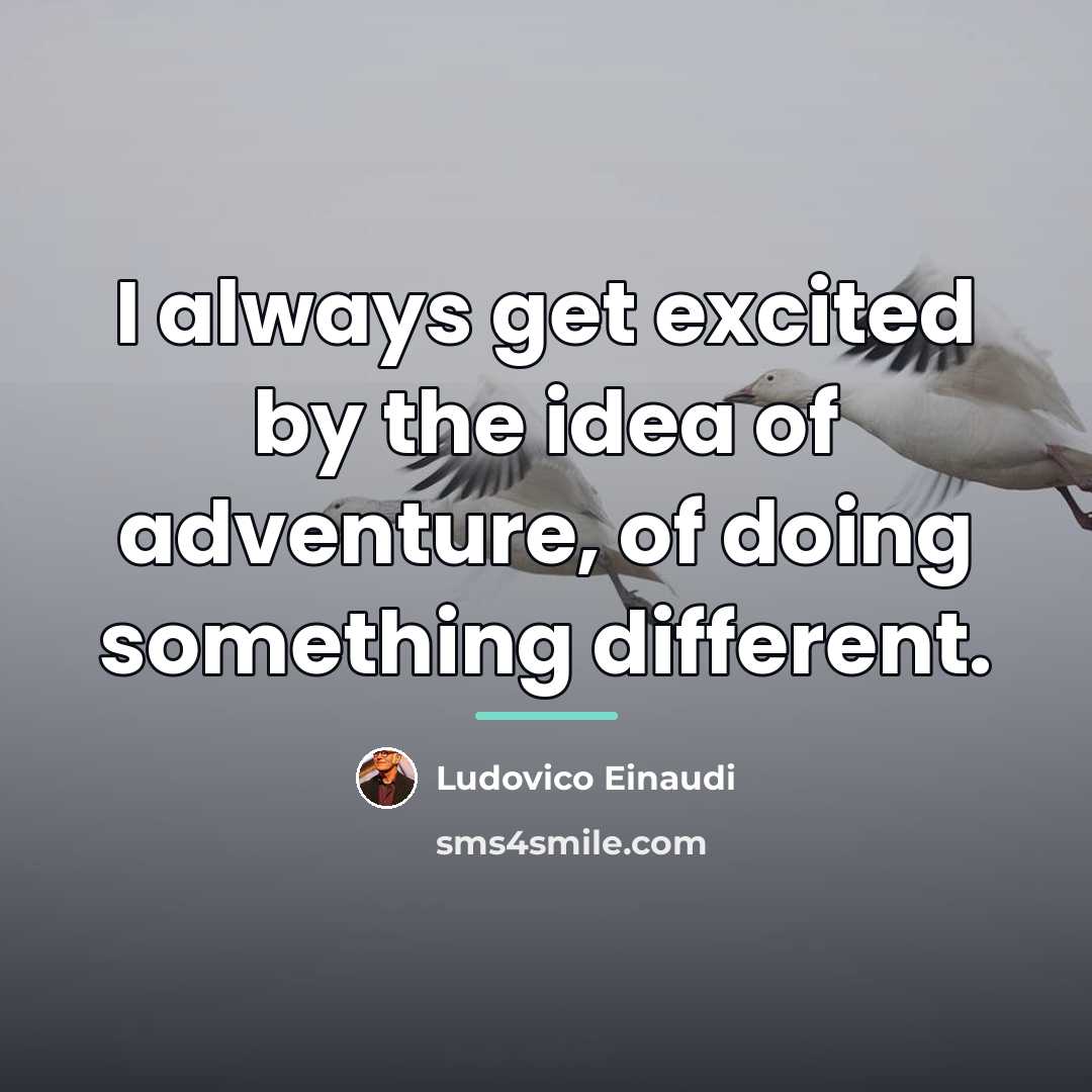 “I always get excited by the idea of adventure, of…” quote by Ludovico Einaudi