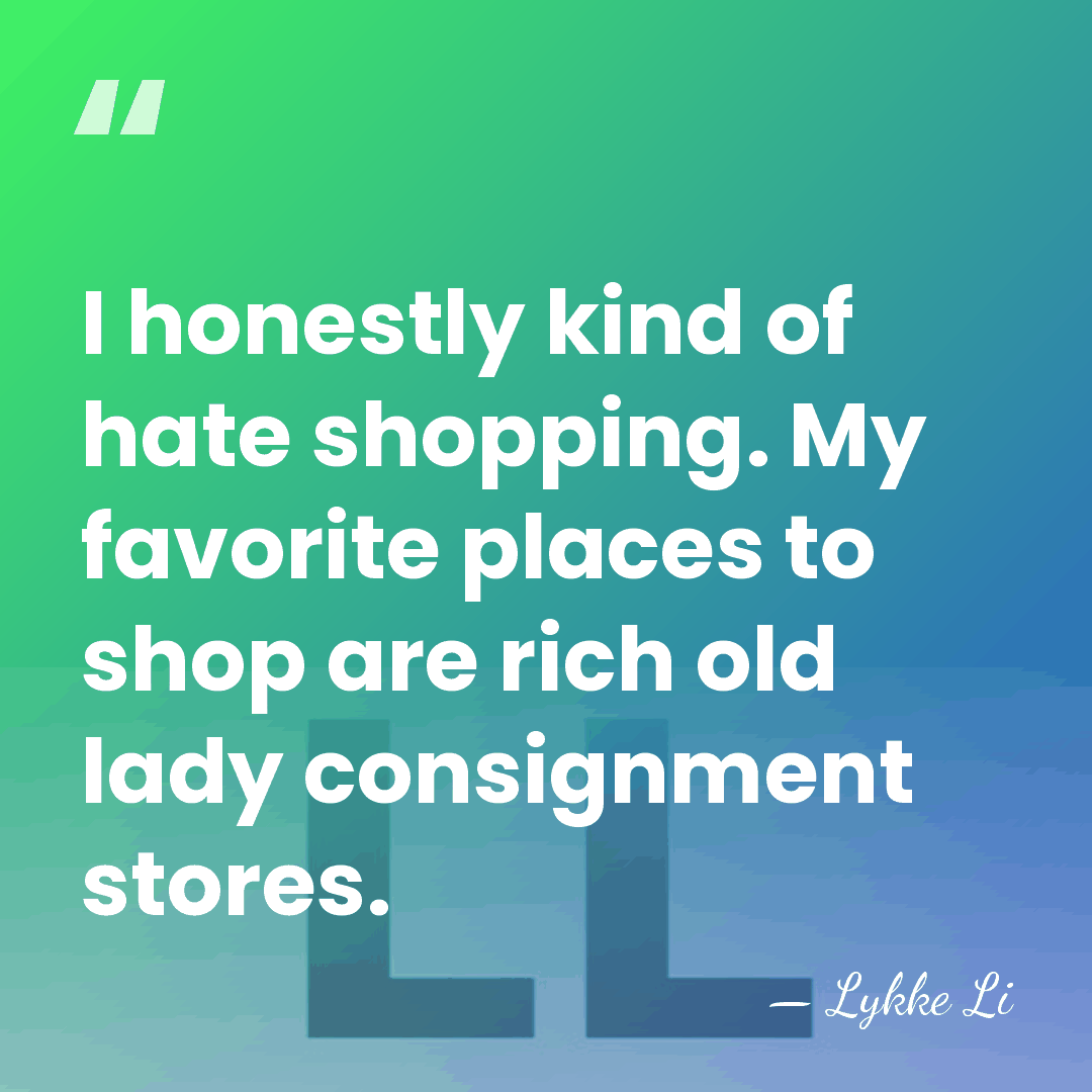I honestly kind of hate shopping. My favorite places to shop are&hellip; - Lykke Li
