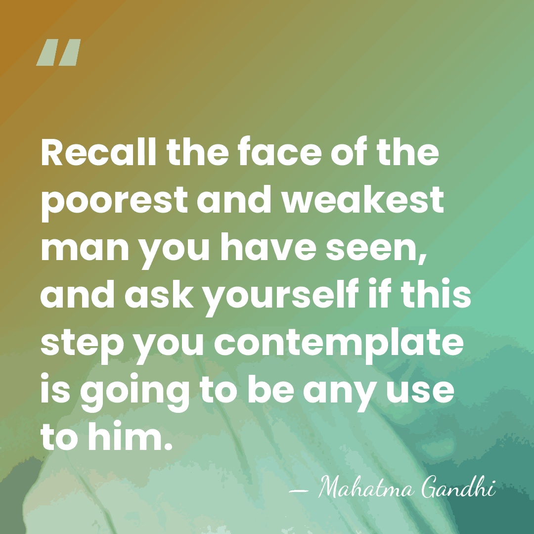 Recall the face of the poorest and weakest man you have seen,&hellip; - Mahatma Gandhi