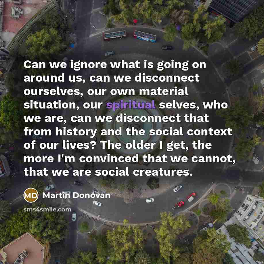 “Can we ignore what is going on around us, can…” quote by Martin Donovan