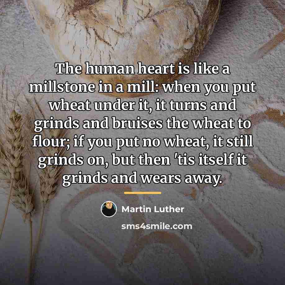 “The human heart is like a millstone in a mill:…” quote by Martin Luther