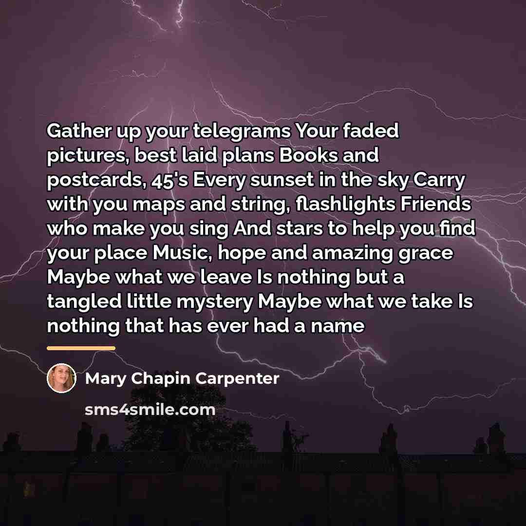 “Gather up your telegrams Your faded pictures, best laid plans…” quote by Mary Chapin Carpenter