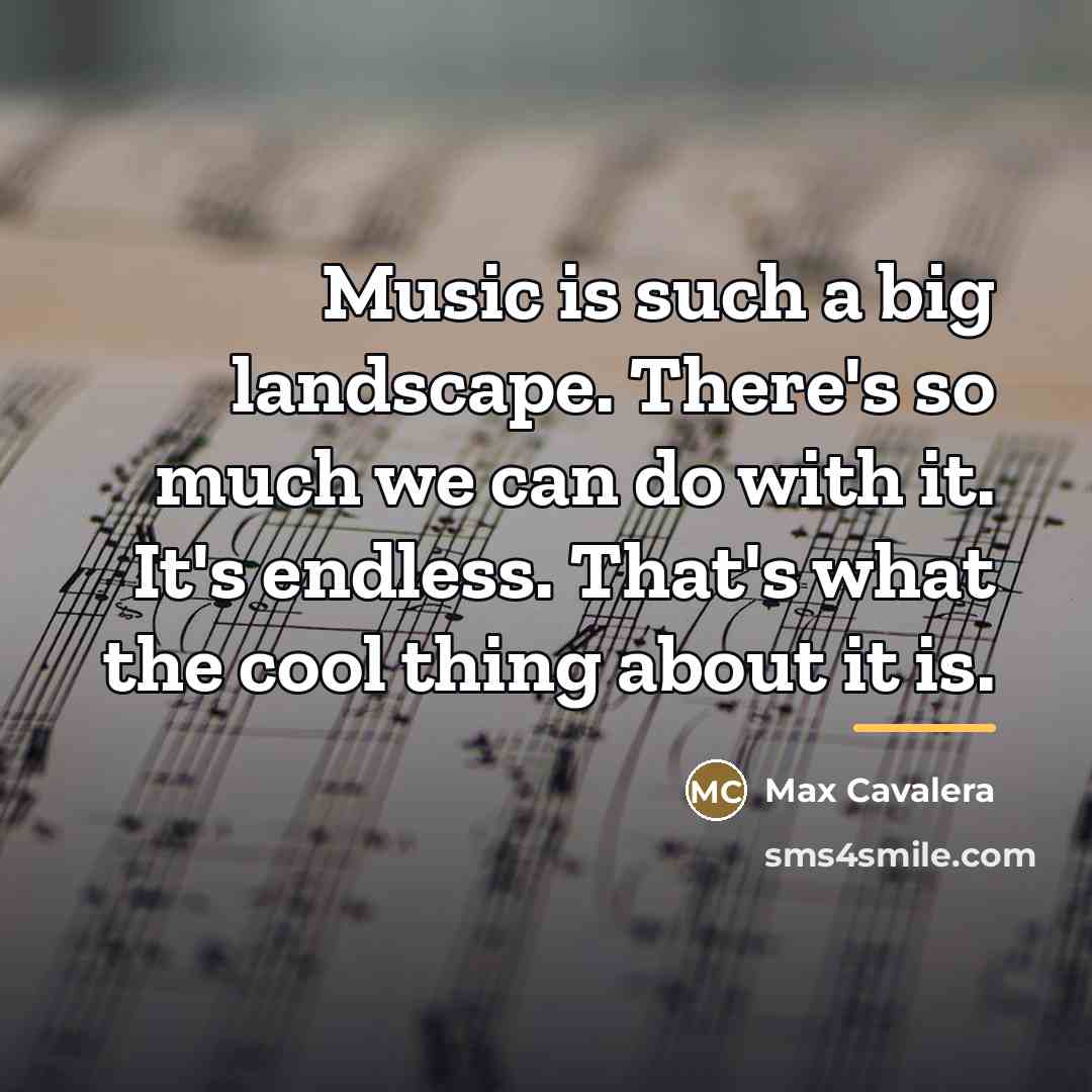 “Music is such a big landscape. There's so much we…” quote by Max Cavalera