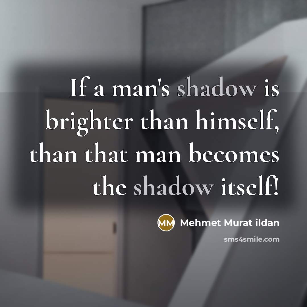 “If a man's shadow is brighter than himself, than that…” quote by Mehmet Murat Ildan